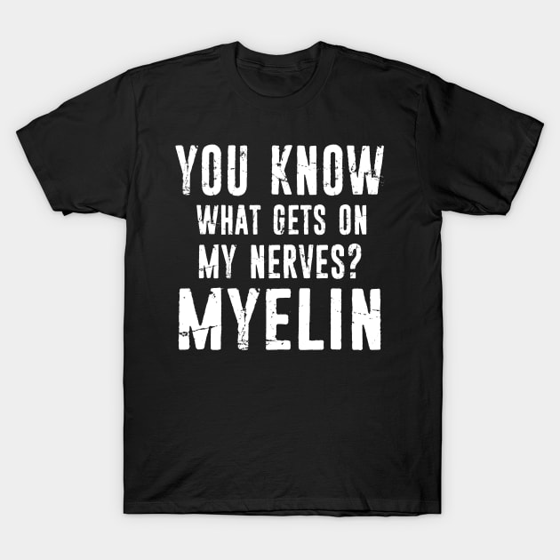 Funny Biology Teacher Gift - Biologist Present Idea - What Gets On My Nerves? Myelin T-Shirt by missalona